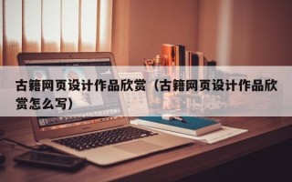 桦甸古籍网页设计作品欣赏（古籍网页设计作品欣赏怎么写）