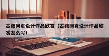 桦甸古籍网页设计作品欣赏（古籍网页设计作品欣赏怎么写）