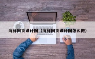 桦甸海鲜网页设计图（海鲜网页设计图怎么做）
