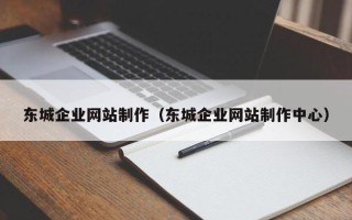 桦甸东城企业网站制作（东城企业网站制作中心）