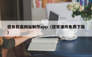 桦甸德育教案网站制作app（德育课件免费下载）